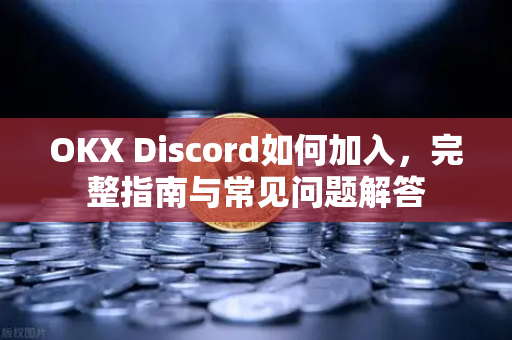 OKX Discord如何加入,完整指南与常见问题解答-第1张图片-欧易官方注册 - OKX官网下载 | 数字加密货币交易所 OKX Discord如何加入,完整指南与常见问题解答-第1张图片-欧易官方注册 - OKX官网下载 | 数字加密货币交易所