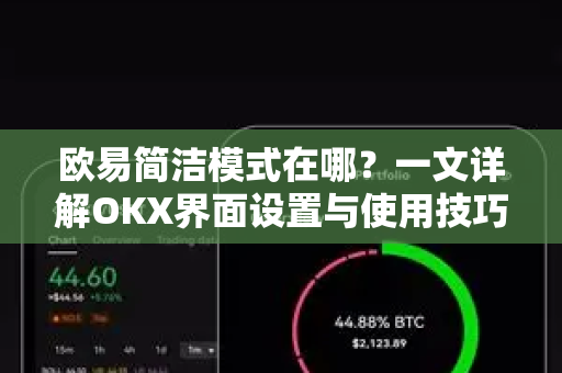 欧易简洁模式在哪?一文详解OKX界面设置与使用技巧-第1张图片-欧易官方注册 - OKX官网下载 | 数字加密货币交易所 欧易简洁模式在哪?一文详解OKX界面设置与使用技巧-第1张图片-欧易官方注册 - OKX官网下载 | 数字加密货币交易所