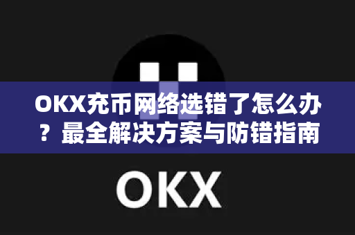 OKX充币网络选错了怎么办?最全解决方案与防错指南-第1张图片-欧易官方注册 - OKX官网下载 | 数字加密货币交易所 OKX充币网络选错了怎么办?最全解决方案与防错指南-第1张图片-欧易官方注册 - OKX官网下载 | 数字加密货币交易所
