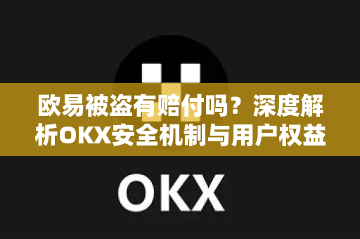 欧易被盗有赔付吗?深度解析OKX安全机制与用户权益保障-第1张图片-欧易官方注册 - OKX官网下载 | 数字加密货币交易所 欧易被盗有赔付吗?深度解析OKX安全机制与用户权益保障-第1张图片-欧易官方注册 - OKX官网下载 | 数字加密货币交易所