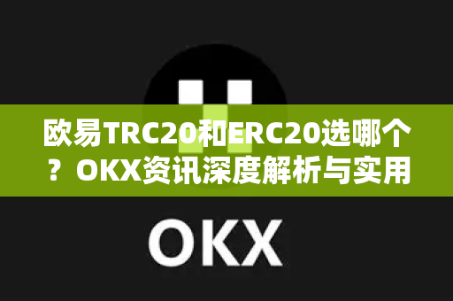 欧易TRC20和ERC20选哪个?OKX资讯深度解析与实用指南-第1张图片-欧易官方注册 - OKX官网下载 | 数字加密货币交易所 欧易TRC20和ERC20选哪个?OKX资讯深度解析与实用指南-第1张图片-欧易官方注册 - OKX官网下载 | 数字加密货币交易所