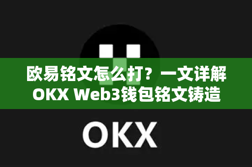 欧易铭文怎么打?一文详解OKX Web3钱包铭文铸造全攻略-第1张图片-欧易官方注册 - OKX官网下载 | 数字加密货币交易所 欧易铭文怎么打?一文详解OKX Web3钱包铭文铸造全攻略-第1张图片-欧易官方注册 - OKX官网下载 | 数字加密货币交易所