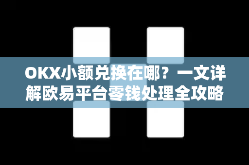 OKX小额兑换在哪?一文详解欧易平台零钱处理全攻略-第1张图片-欧易官方注册 - OKX官网下载 | 数字加密货币交易所 OKX小额兑换在哪?一文详解欧易平台零钱处理全攻略-第1张图片-欧易官方注册 - OKX官网下载 | 数字加密货币交易所