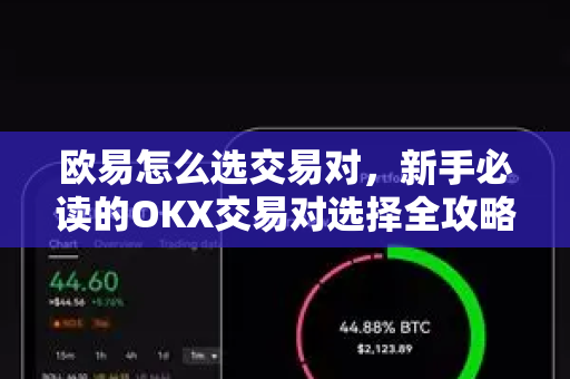 欧易怎么选交易对,新手必读的OKX交易对选择全攻略-第1张图片-欧易官方注册 - OKX官网下载 | 数字加密货币交易所 欧易怎么选交易对,新手必读的OKX交易对选择全攻略-第1张图片-欧易官方注册 - OKX官网下载 | 数字加密货币交易所