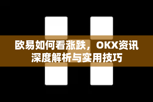 欧易如何看涨跌,OKX资讯深度解析与实用技巧-第1张图片-欧易官方注册 - OKX官网下载 | 数字加密货币交易所 欧易如何看涨跌,OKX资讯深度解析与实用技巧-第1张图片-欧易官方注册 - OKX官网下载 | 数字加密货币交易所