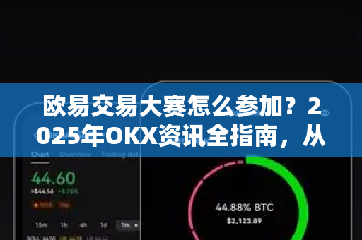 欧易交易大赛怎么参加?2025年OKX资讯全指南,从报名到获奖的完整攻略-第1张图片-欧易官方注册 - OKX官网下载 | 数字加密货币交易所 欧易交易大赛怎么参加?2025年OKX资讯全指南,从报名到获奖的完整攻略-第1张图片-欧易官方注册 - OKX官网下载 | 数字加密货币交易所