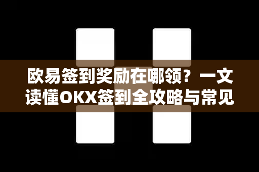 欧易签到奖励在哪领?一文读懂OKX签到全攻略与常见问题-第1张图片-欧易官方注册 - OKX官网下载 | 数字加密货币交易所 欧易签到奖励在哪领?一文读懂OKX签到全攻略与常见问题-第1张图片-欧易官方注册 - OKX官网下载 | 数字加密货币交易所
