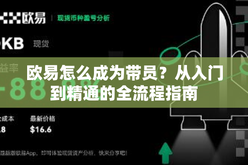 欧易怎么成为带员?从入门到精通的全流程指南-第1张图片-欧易官方注册 - OKX官网下载 | 数字加密货币交易所 欧易怎么成为带员?从入门到精通的全流程指南-第1张图片-欧易官方注册 - OKX官网下载 | 数字加密货币交易所
