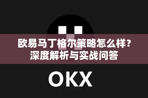 欧易马丁格尔策略怎么样?深度解析与实战问答-第1张图片-欧易官方注册 - OKX官网下载 | 数字加密货币交易所 欧易马丁格尔策略怎么样?深度解析与实战问答-第1张图片-欧易官方注册 - OKX官网下载 | 数字加密货币交易所