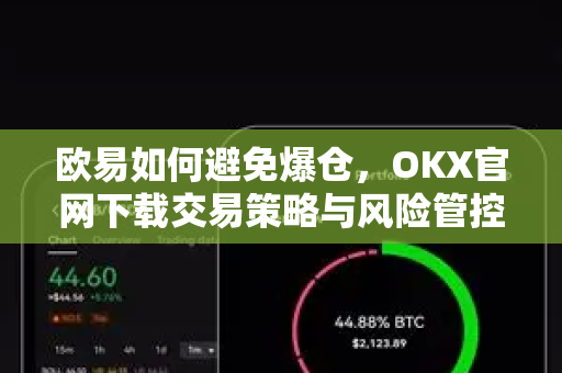 欧易如何避免爆仓,OKX官网下载交易策略与风险管控全指南-第1张图片-欧易官方注册 - OKX官网下载 | 数字加密货币交易所 欧易如何避免爆仓,OKX官网下载交易策略与风险管控全指南-第1张图片-欧易官方注册 - OKX官网下载 | 数字加密货币交易所