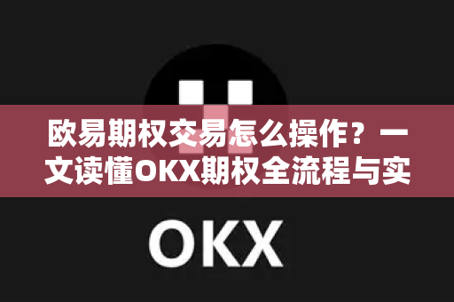 欧易期权交易怎么操作?一文读懂OKX期权全流程与实战技巧-第1张图片-欧易官方注册 - OKX官网下载 | 数字加密货币交易所 欧易期权交易怎么操作?一文读懂OKX期权全流程与实战技巧-第1张图片-欧易官方注册 - OKX官网下载 | 数字加密货币交易所