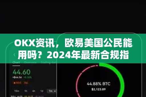 OKX资讯,欧易美国公民能用吗?2024年最新合规指南与问答-第1张图片-欧易官方注册 - OKX官网下载 | 数字加密货币交易所 OKX资讯,欧易美国公民能用吗?2024年最新合规指南与问答-第1张图片-欧易官方注册 - OKX官网下载 | 数字加密货币交易所