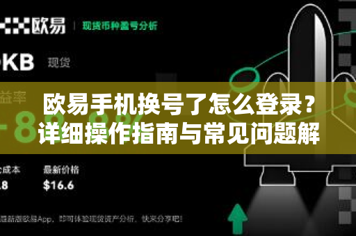 欧易手机换号了怎么登录?详细操作指南与常见问题解答-第1张图片-欧易官方注册 - OKX官网下载 | 数字加密货币交易所 欧易手机换号了怎么登录?详细操作指南与常见问题解答-第1张图片-欧易官方注册 - OKX官网下载 | 数字加密货币交易所