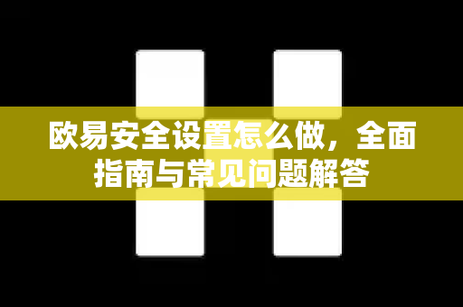 欧易安全设置怎么做,全面指南与常见问题解答-第1张图片-欧易官方注册 - OKX官网下载 | 数字加密货币交易所 欧易安全设置怎么做,全面指南与常见问题解答-第1张图片-欧易官方注册 - OKX官网下载 | 数字加密货币交易所