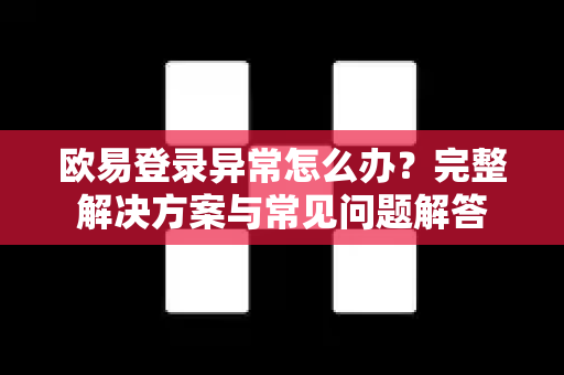 欧易登录异常怎么办?完整解决方案与常见问题解答-第1张图片-欧易官方注册 - OKX官网下载 | 数字加密货币交易所 欧易登录异常怎么办?完整解决方案与常见问题解答-第1张图片-欧易官方注册 - OKX官网下载 | 数字加密货币交易所