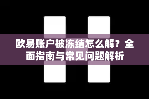 欧易账户被冻结怎么解?全面指南与常见问题解析-第1张图片-欧易官方注册 - OKX官网下载 | 数字加密货币交易所 欧易账户被冻结怎么解?全面指南与常见问题解析-第1张图片-欧易官方注册 - OKX官网下载 | 数字加密货币交易所