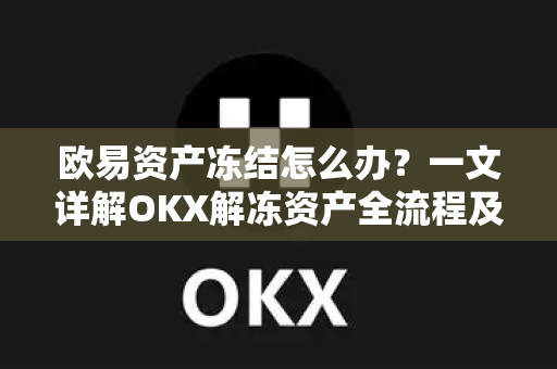 欧易资产冻结怎么办?一文详解OKX解冻资产全流程及注意事项-第1张图片-欧易官方注册 - OKX官网下载 | 数字加密货币交易所 欧易资产冻结怎么办?一文详解OKX解冻资产全流程及注意事项-第1张图片-欧易官方注册 - OKX官网下载 | 数字加密货币交易所