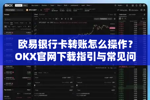 欧易银行卡转账怎么操作?OKX官网下载指引与常见问题全解析-第1张图片-欧易官方注册 - OKX官网下载 | 数字加密货币交易所 欧易银行卡转账怎么操作?OKX官网下载指引与常见问题全解析-第1张图片-欧易官方注册 - OKX官网下载 | 数字加密货币交易所