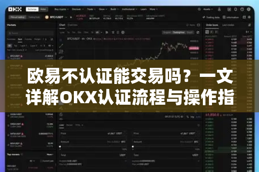 欧易不认证能交易吗?一文详解OKX认证流程与操作指南-第1张图片-欧易官方注册 - OKX官网下载 | 数字加密货币交易所 欧易不认证能交易吗?一文详解OKX认证流程与操作指南-第1张图片-欧易官方注册 - OKX官网下载 | 数字加密货币交易所