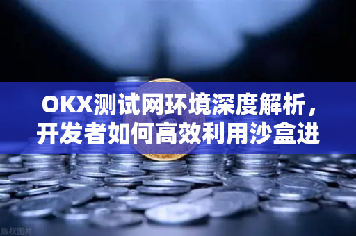 OKX测试网环境深度解析,开发者如何高效利用沙盒进行安全交易测试-第1张图片-欧易官方注册 - OKX官网下载 | 数字加密货币交易所 OKX测试网环境深度解析,开发者如何高效利用沙盒进行安全交易测试-第1张图片-欧易官方注册 - OKX官网下载 | 数字加密货币交易所