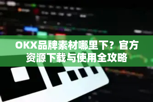 OKX品牌素材哪里下?官方资源下载与使用全攻略-第1张图片-欧易官方注册 - OKX官网下载 | 数字加密货币交易所 OKX品牌素材哪里下?官方资源下载与使用全攻略-第1张图片-欧易官方注册 - OKX官网下载 | 数字加密货币交易所