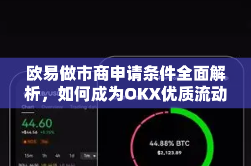 欧易做市商申请条件全面解析,如何成为OKX优质流动性提供商-第1张图片-欧易官方注册 - OKX官网下载 | 数字加密货币交易所 欧易做市商申请条件全面解析,如何成为OKX优质流动性提供商-第1张图片-欧易官方注册 - OKX官网下载 | 数字加密货币交易所