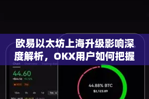 欧易以太坊上海升级影响深度解析,OKX用户如何把握Staking红利与市场机遇-第1张图片-欧易官方注册 - OKX官网下载 | 数字加密货币交易所 欧易以太坊上海升级影响深度解析,OKX用户如何把握Staking红利与市场机遇-第1张图片-欧易官方注册 - OKX官网下载 | 数字加密货币交易所
