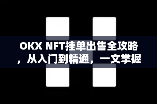 OKX NFT挂单出售全攻略,从入门到精通,一文掌握交易核心技巧-第1张图片-欧易官方注册 - OKX官网下载 | 数字加密货币交易所 OKX NFT挂单出售全攻略,从入门到精通,一文掌握交易核心技巧-第1张图片-欧易官方注册 - OKX官网下载 | 数字加密货币交易所