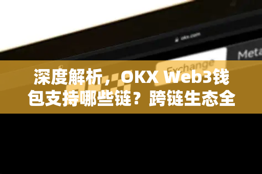 深度解析,OKX Web3钱包支持哪些链?跨链生态全面覆盖-第1张图片-欧易官方注册 - OKX官网下载 | 数字加密货币交易所 深度解析,OKX Web3钱包支持哪些链?跨链生态全面覆盖-第1张图片-欧易官方注册 - OKX官网下载 | 数字加密货币交易所