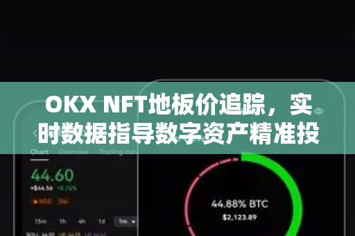 OKX NFT地板价追踪,实时数据指导数字资产精准投资-第1张图片-欧易官方注册 - OKX官网下载 | 数字加密货币交易所 OKX NFT地板价追踪,实时数据指导数字资产精准投资-第1张图片-欧易官方注册 - OKX官网下载 | 数字加密货币交易所