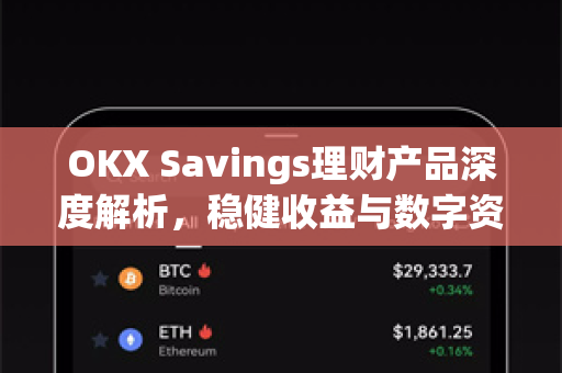 OKX Savings理财产品深度解析,稳健收益与数字资产增值新选择-第1张图片-欧易官方注册 - OKX官网下载 | 数字加密货币交易所 OKX Savings理财产品深度解析,稳健收益与数字资产增值新选择-第1张图片-欧易官方注册 - OKX官网下载 | 数字加密货币交易所