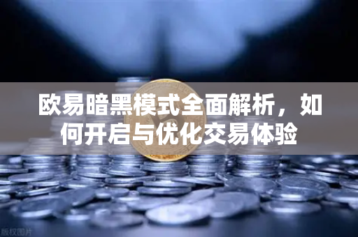 欧易暗黑模式全面解析,如何开启与优化交易体验-第1张图片-欧易官方注册 - OKX官网下载 | 数字加密货币交易所 欧易暗黑模式全面解析,如何开启与优化交易体验-第1张图片-欧易官方注册 - OKX官网下载 | 数字加密货币交易所