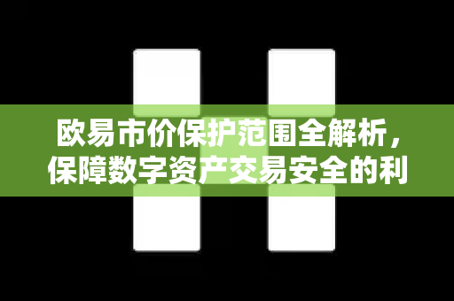 欧易市价保护范围全解析,保障数字资产交易安全的利器-第1张图片-欧易官方注册 - OKX官网下载 | 数字加密货币交易所 欧易市价保护范围全解析,保障数字资产交易安全的利器-第1张图片-欧易官方注册 - OKX官网下载 | 数字加密货币交易所